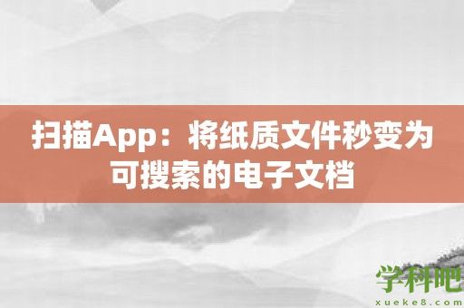 扫描App：将纸质文件秒变为可搜索的电子文档