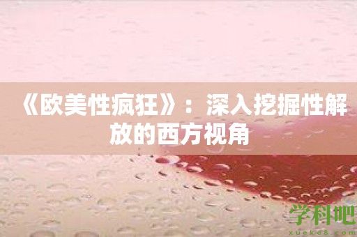 《欧美性疯狂》：深入挖掘性解放的西方视角