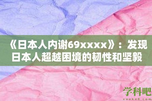 《日本人内谢69xxxx》：发现日本人超越困境的韧性和坚毅