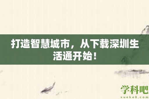 打造智慧城市，从下载深圳生活通开始！