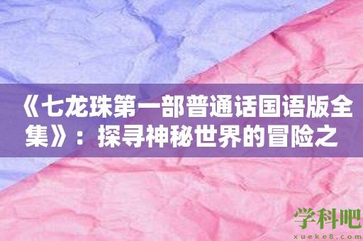 《七龙珠第一部普通话国语版全集》：探寻神秘世界的冒险之旅