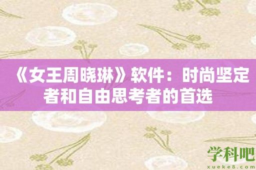 《女王周晓琳》软件：时尚坚定者和自由思考者的首选