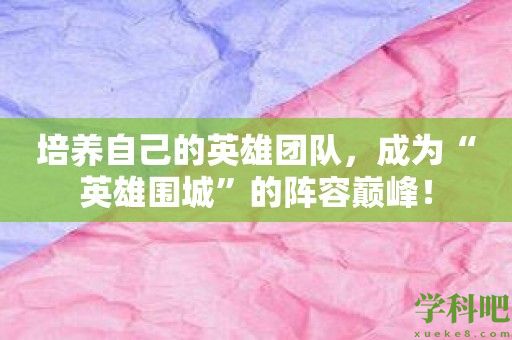 培养自己的英雄团队，成为“英雄围城”的阵容巅峰！