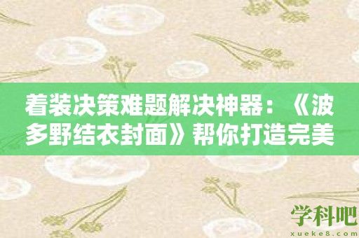 着装决策难题解决神器：《波多野结衣封面》帮你打造完美造型