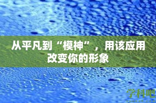 从平凡到“模神”，用该应用改变你的形象