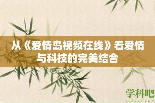 从《爱情岛视频在线》看爱情与科技的完美结合