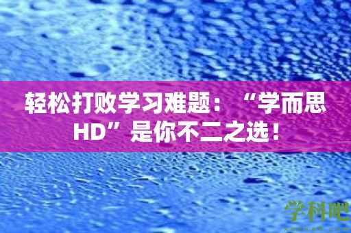 轻松打败学习难题：“学而思HD”是你不二之选！