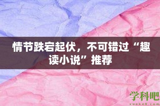 情节跌宕起伏，不可错过“趣读小说”推荐