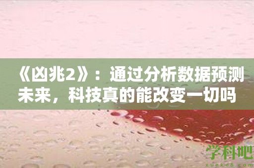 《凶兆2》：通过分析数据预测未来，科技真的能改变一切吗？