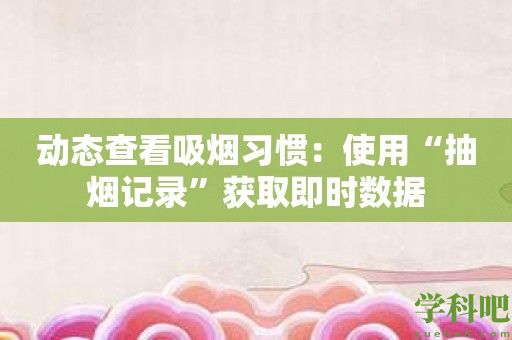 动态查看吸烟习惯：使用“抽烟记录”获取即时数据