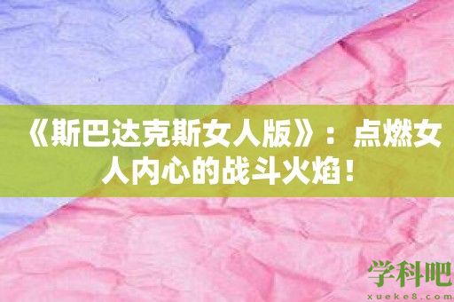 《斯巴达克斯女人版》：点燃女人内心的战斗火焰！