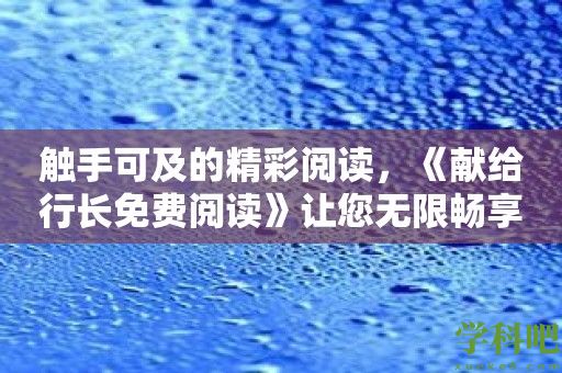 触手可及的精彩阅读，《献给行长免费阅读》让您无限畅享！