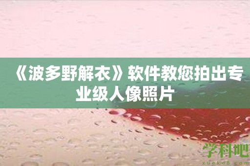 《波多野解衣》软件教您拍出专业级人像照片