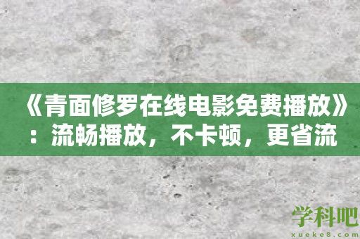 《青面修罗在线电影免费播放》：流畅播放，不卡顿，更省流量