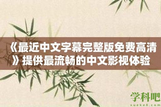 《最近中文字幕完整版免费高清》提供最流畅的中文影视体验