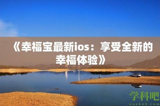 《幸福宝最新ios：享受全新的幸福体验》