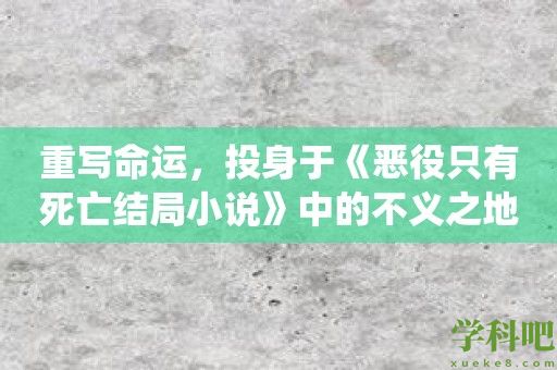 重写命运，投身于《恶役只有死亡结局小说》中的不义之地！