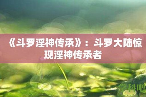 《斗罗淫神传承》：斗罗大陆惊现淫神传承者