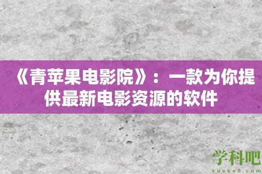 《青苹果电影院》：一款为你提供最新电影资源的软件