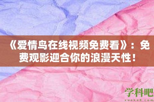 《爱情鸟在线视频免费看》：免费观影迎合你的浪漫天性！