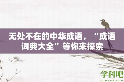 无处不在的中华成语，“成语词典大全”等你来探索