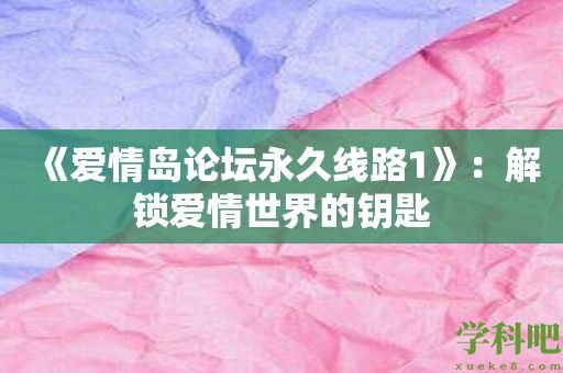 《爱情岛论坛永久线路1》：解锁爱情世界的钥匙