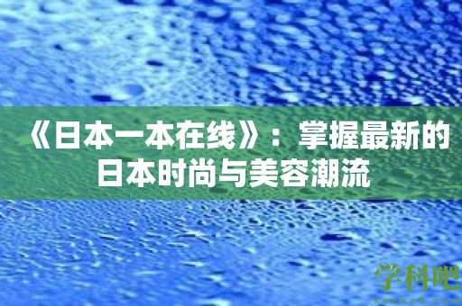 《日本一本在线》：掌握最新的日本时尚与美容潮流