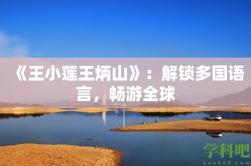 《王小莲王炳山》：解锁多国语言，畅游全球