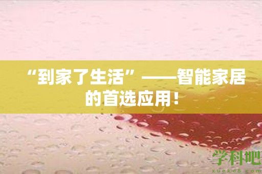 “到家了生活”——智能家居的首选应用！