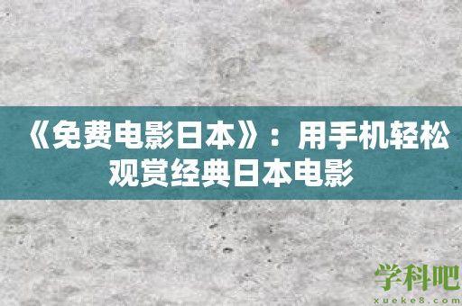 《免费电影日本》：用手机轻松观赏经典日本电影