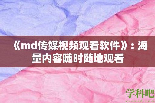 《md传媒视频观看软件》: 海量内容随时随地观看