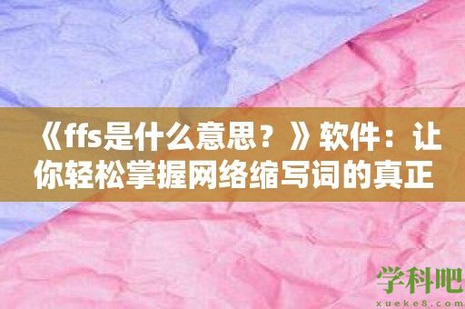 《ffs是什么意思？》软件：让你轻松掌握网络缩写词的真正含义