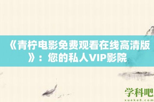 《青柠电影免费观看在线高清版》：您的私人VIP影院