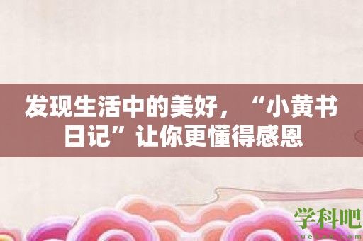 发现生活中的美好，“小黄书日记”让你更懂得感恩