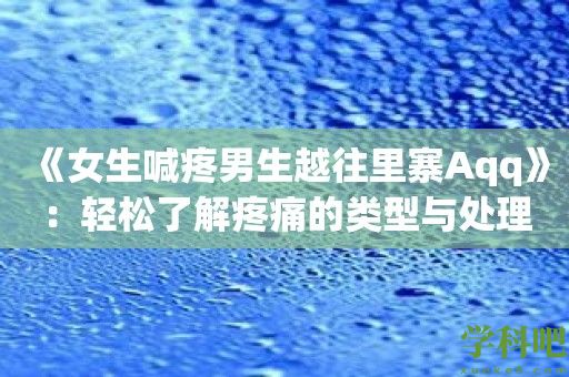 《女生喊疼男生越往里寨Aqq》：轻松了解疼痛的类型与处理方法