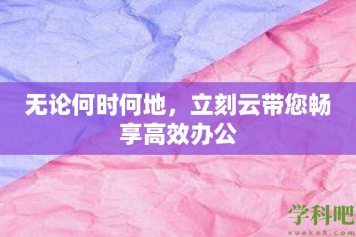 无论何时何地，立刻云带您畅享高效办公