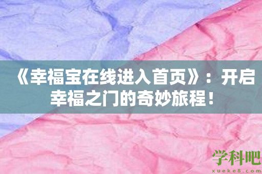 《幸福宝在线进入首页》：开启幸福之门的奇妙旅程！