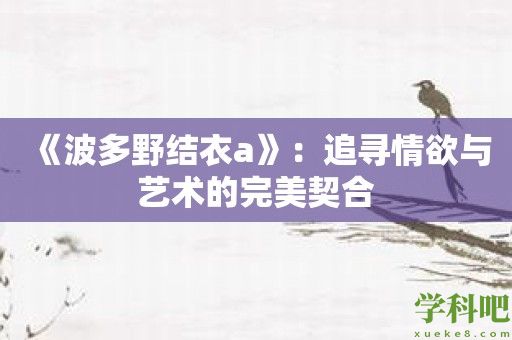 《波多野结衣a》：追寻情欲与艺术的完美契合