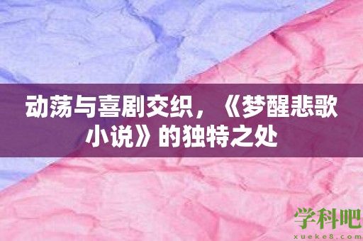 动荡与喜剧交织，《梦醒悲歌小说》的独特之处