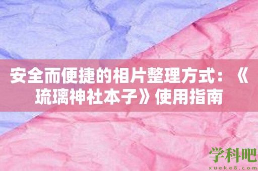 安全而便捷的相片整理方式：《琉璃神社本子》使用指南