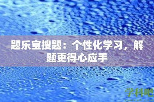 题乐宝搜题：个性化学习，解题更得心应手