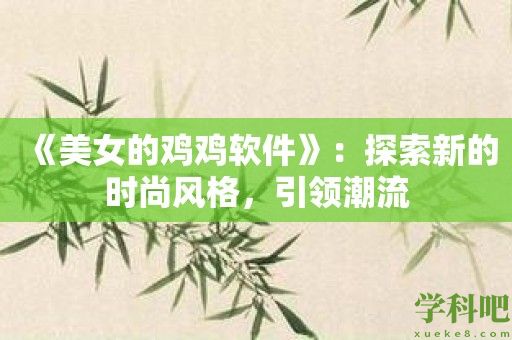 《美女的鸡鸡软件》：探索新的时尚风格，引领潮流