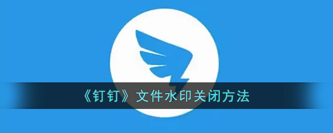 《钉钉》文件水印关闭方法