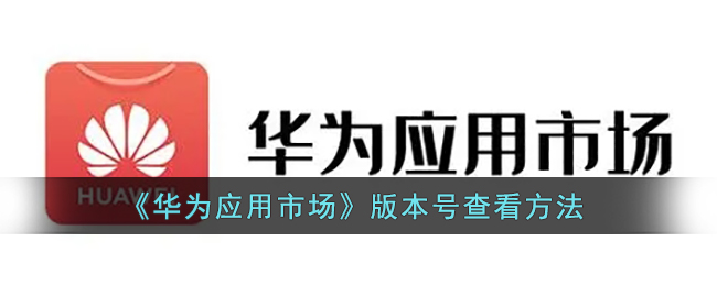 《华为应用市场》版本号查看方法