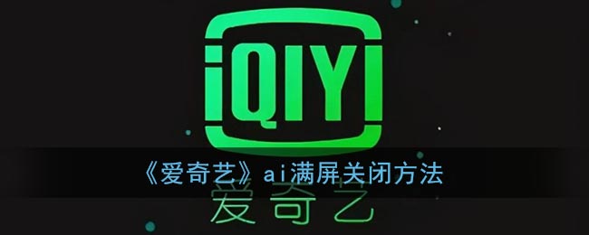 《爱奇艺》ai满屏关闭方法